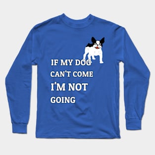 If My Dog Can't Come I'm Not Going French Bulldog Fans Long Sleeve T-Shirt